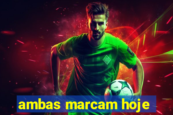 ambas marcam hoje